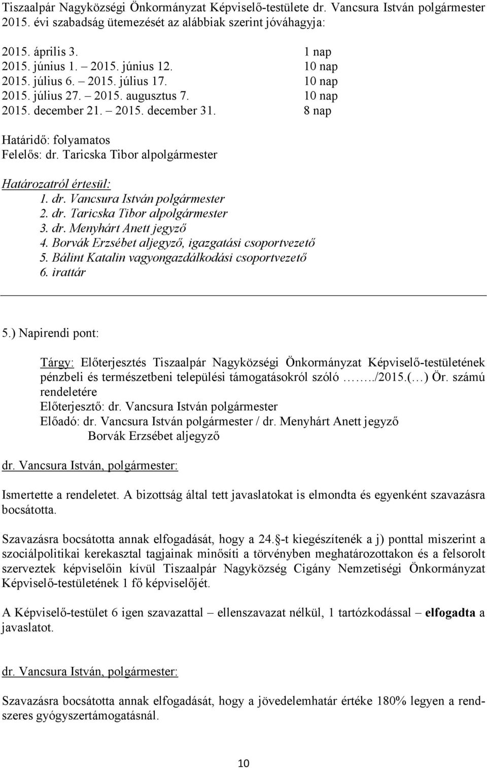 dr. Taricska Tibor alpolgármester 3. dr. Menyhárt Anett jegyző 4. Borvák Erzsébet aljegyző, igazgatási csoportvezető 5. Bálint Katalin vagyongazdálkodási csoportvezető 6. irattár 5.