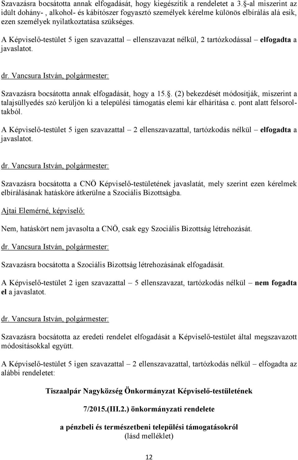 A Képviselő-testület 5 igen szavazattal ellenszavazat nélkül, 2 tartózkodással elfogadta a javaslatot. Szavazásra bocsátotta annak elfogadását, hogy a 15.