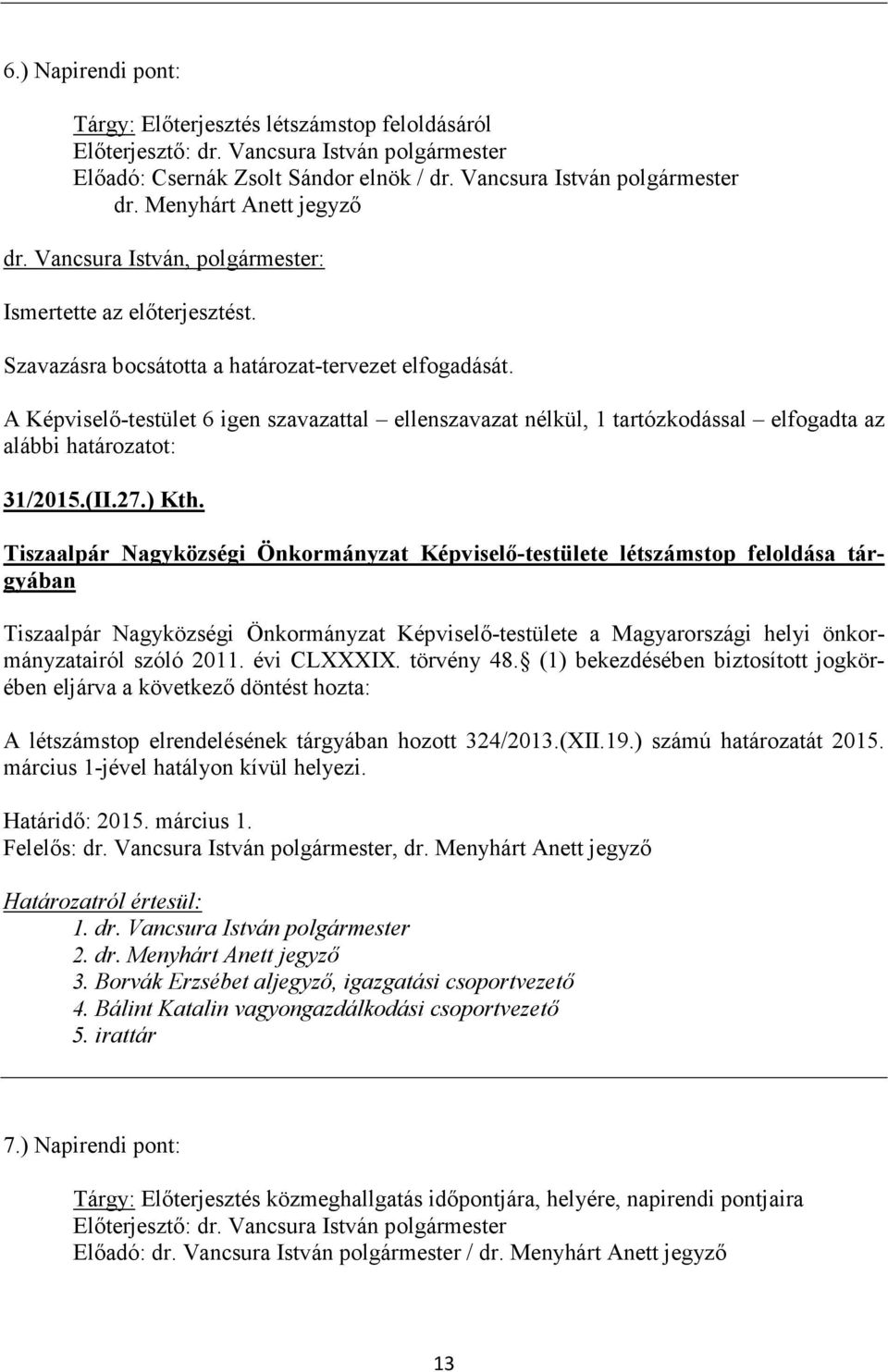 Tiszaalpár Nagyközségi Önkormányzat Képviselő-testülete létszámstop feloldása tárgyában A létszámstop elrendelésének tárgyában hozott 324/2013.(XII.19.) számú határozatát 2015.