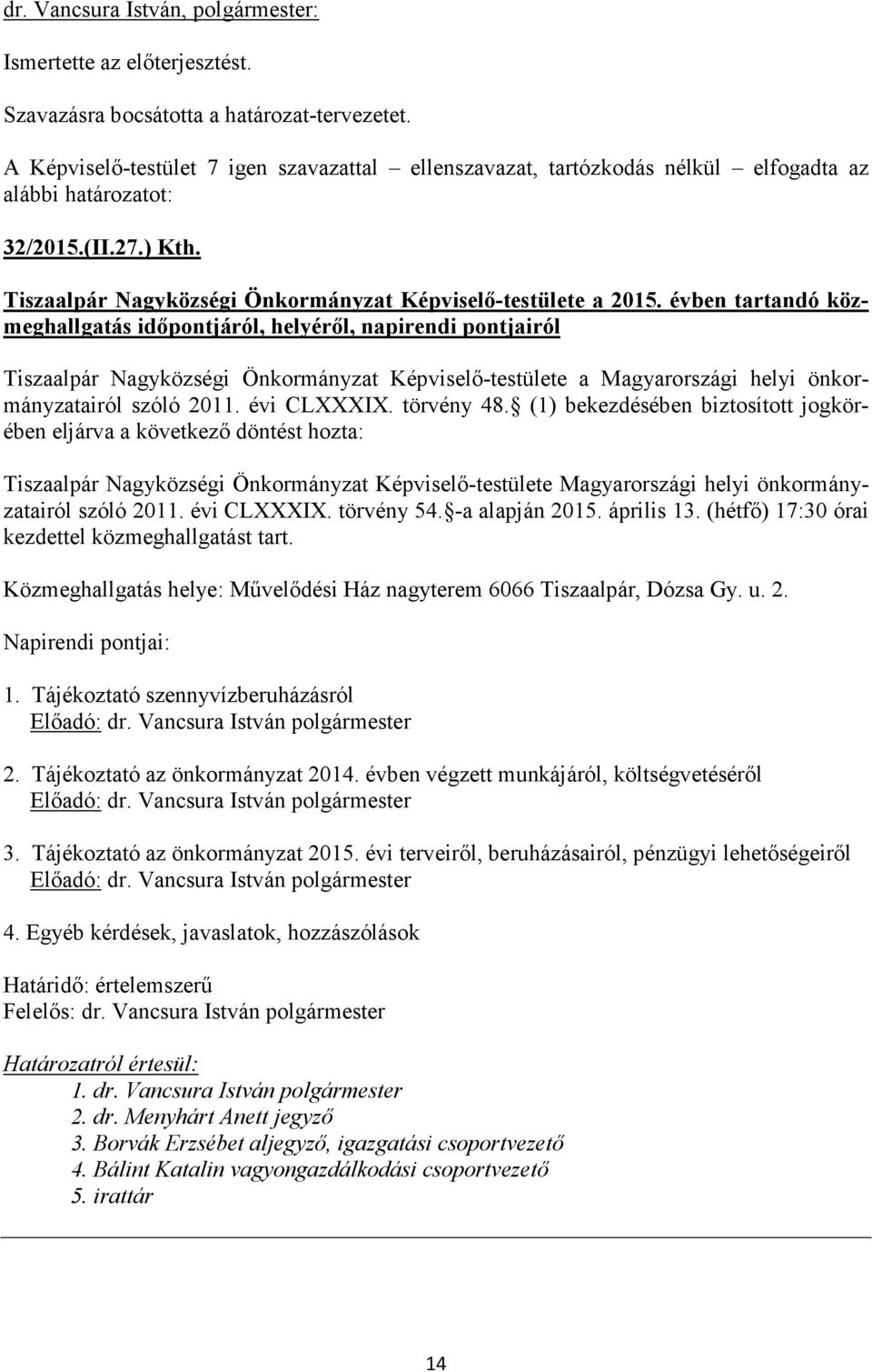 évben tartandó közmeghallgatás időpontjáról, helyéről, napirendi pontjairól Tiszaalpár Nagyközségi Önkormányzat Képviselő-testülete Magyarországi helyi önkormányzatairól szóló 2011. évi CLXXXIX.