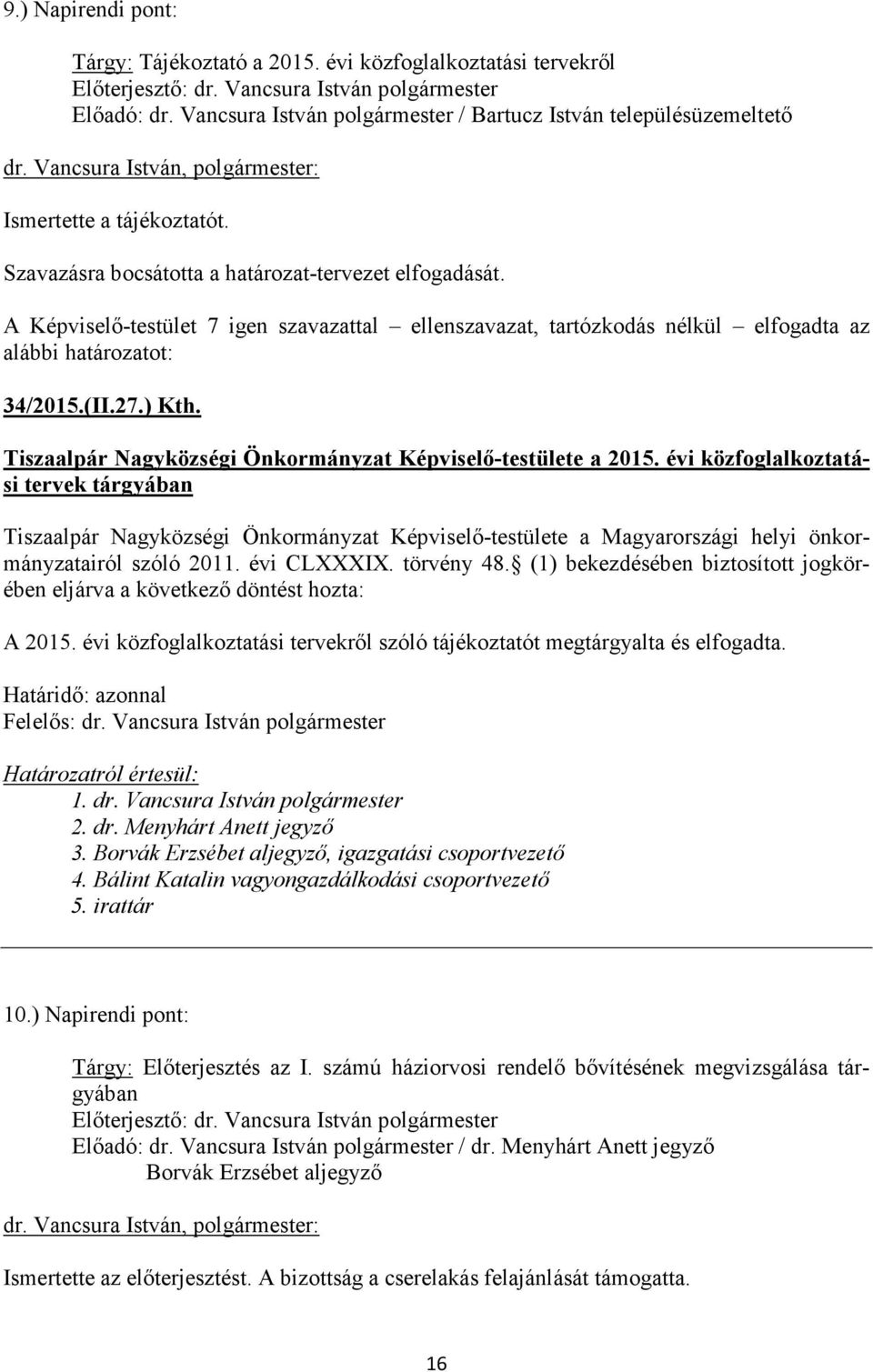 Tiszaalpár Nagyközségi Önkormányzat Képviselő-testülete a 2015. évi közfoglalkoztatási tervek tárgyában A 2015. évi közfoglalkoztatási tervekről szóló tájékoztatót megtárgyalta és elfogadta.
