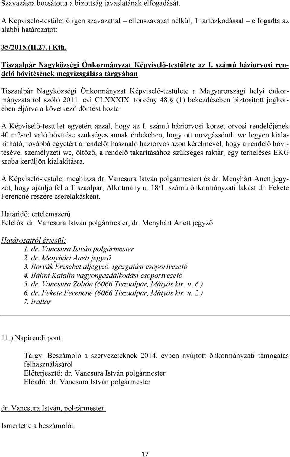 számú háziorvosi körzet orvosi rendelőjének 40 m2-rel való bővítése szükséges annak érdekében, hogy ott mozgássérült wc legyen kialakítható, továbbá egyetért a rendelőt használó háziorvos azon