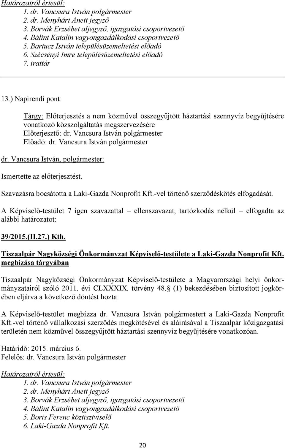 Szavazásra bocsátotta a Laki-Gazda Nonprofit Kft.-vel történő szerződéskötés elfogadását. A Képviselő-testület 7 igen szavazattal ellenszavazat, tartózkodás nélkül elfogadta az 39/2015.(II.27.) Kth.