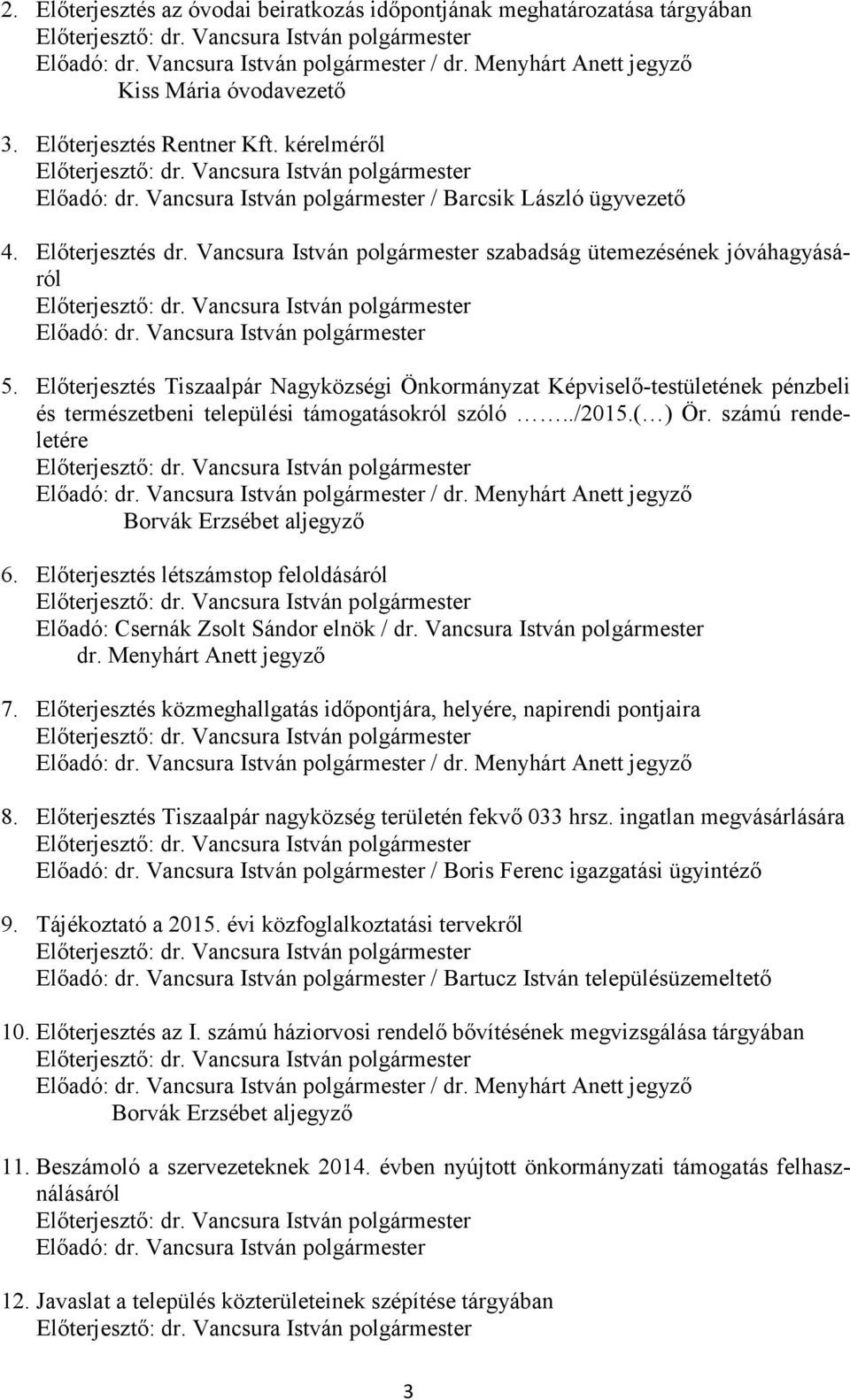Előterjesztés Tiszaalpár Nagyközségi Önkormányzat Képviselő-testületének pénzbeli és természetbeni települési támogatásokról szóló../2015.( ) Ör. számú rendeletére / dr.