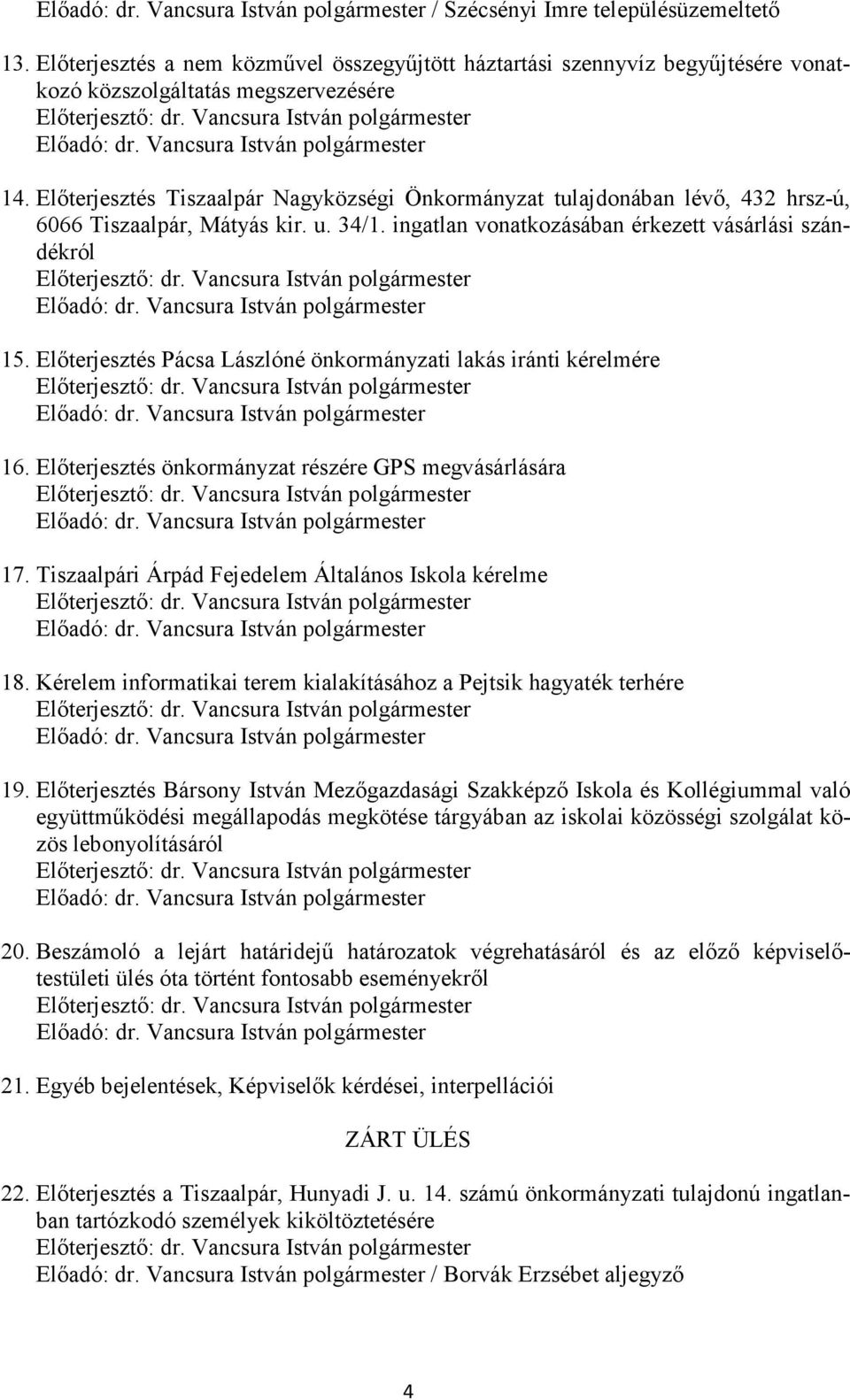 Előterjesztés Pácsa Lászlóné önkormányzati lakás iránti kérelmére 16. Előterjesztés önkormányzat részére GPS megvásárlására 17. Tiszaalpári Árpád Fejedelem Általános Iskola kérelme 18.