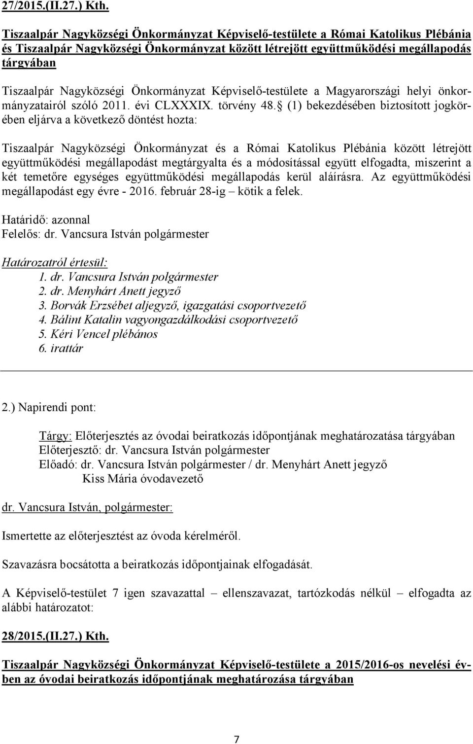 Önkormányzat és a Római Katolikus Plébánia között létrejött együttműködési megállapodást megtárgyalta és a módosítással együtt elfogadta, miszerint a két temetőre egységes együttműködési megállapodás