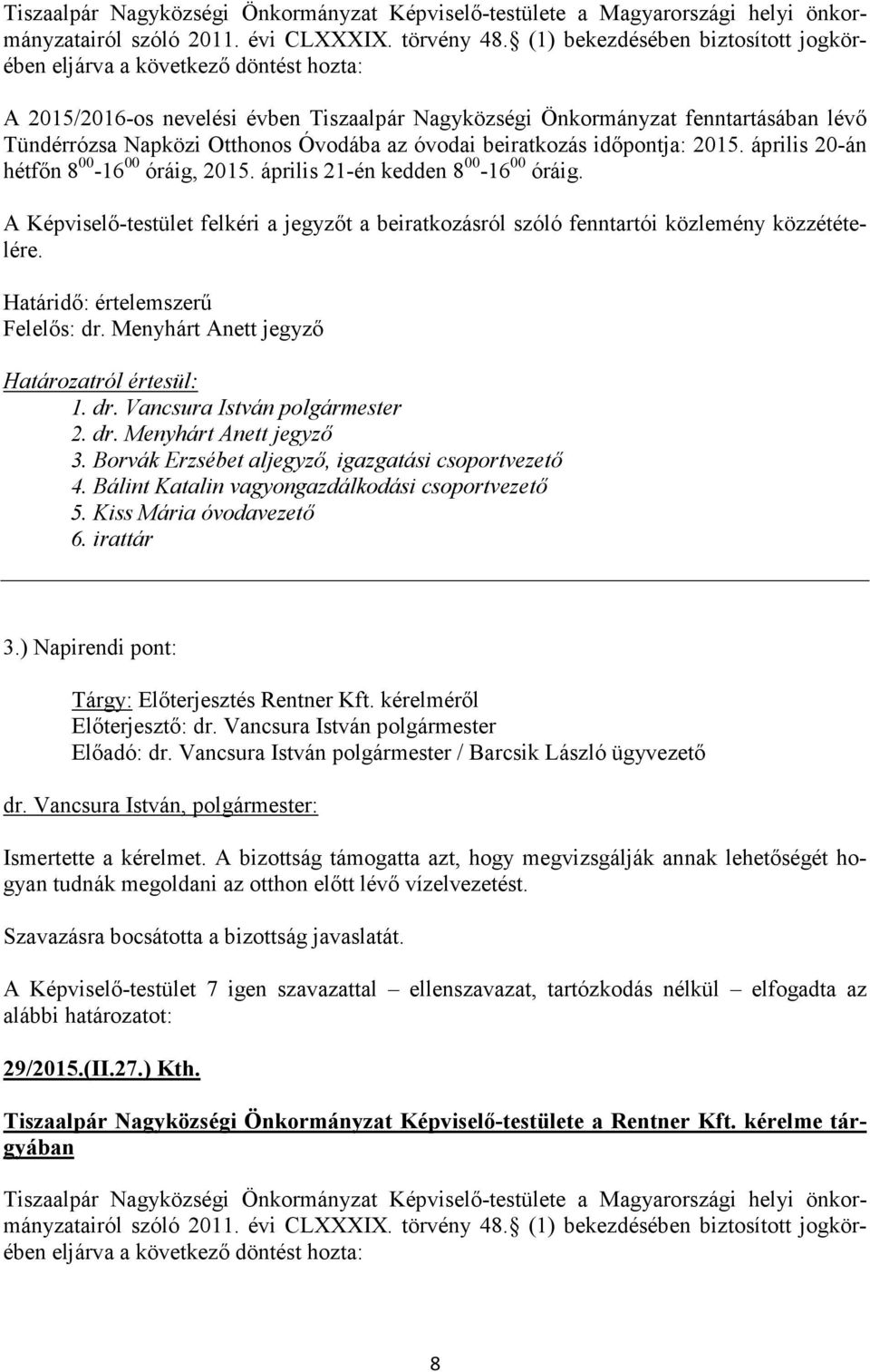 Határidő: értelemszerű Felelős: dr. Menyhárt Anett jegyző 5. Kiss Mária óvodavezető 6. irattár 3.) Napirendi pont: Tárgy: Előterjesztés Rentner Kft.
