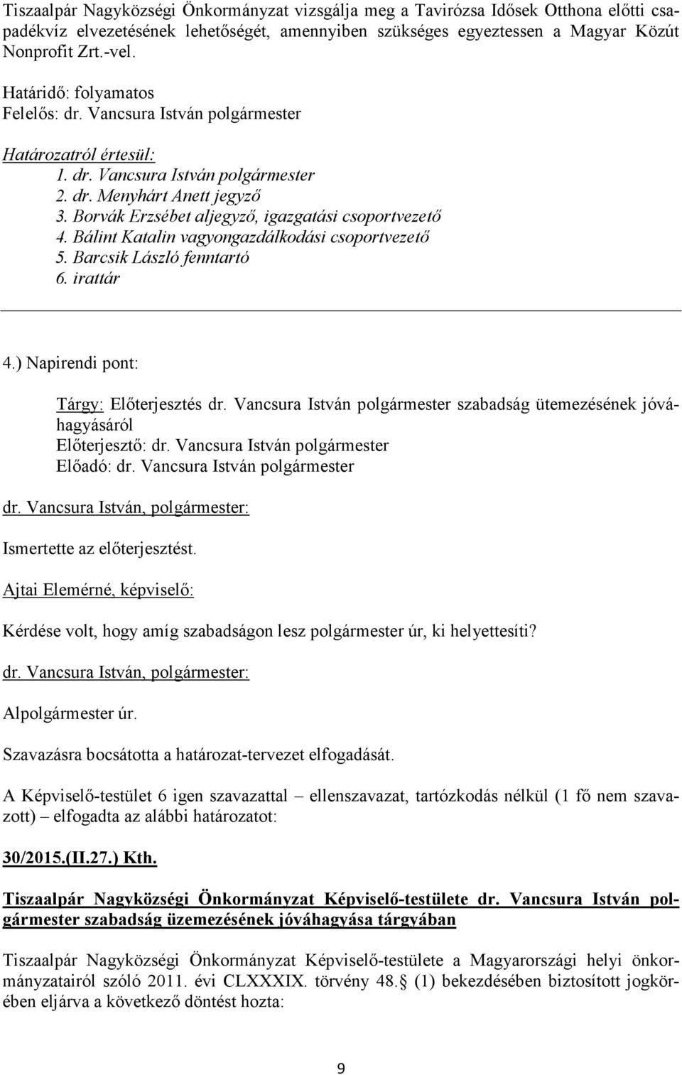 Vancsura István polgármester szabadság ütemezésének jóváhagyásáról Ismertette az előterjesztést. Ajtai Elemérné, képviselő: Kérdése volt, hogy amíg szabadságon lesz polgármester úr, ki helyettesíti?