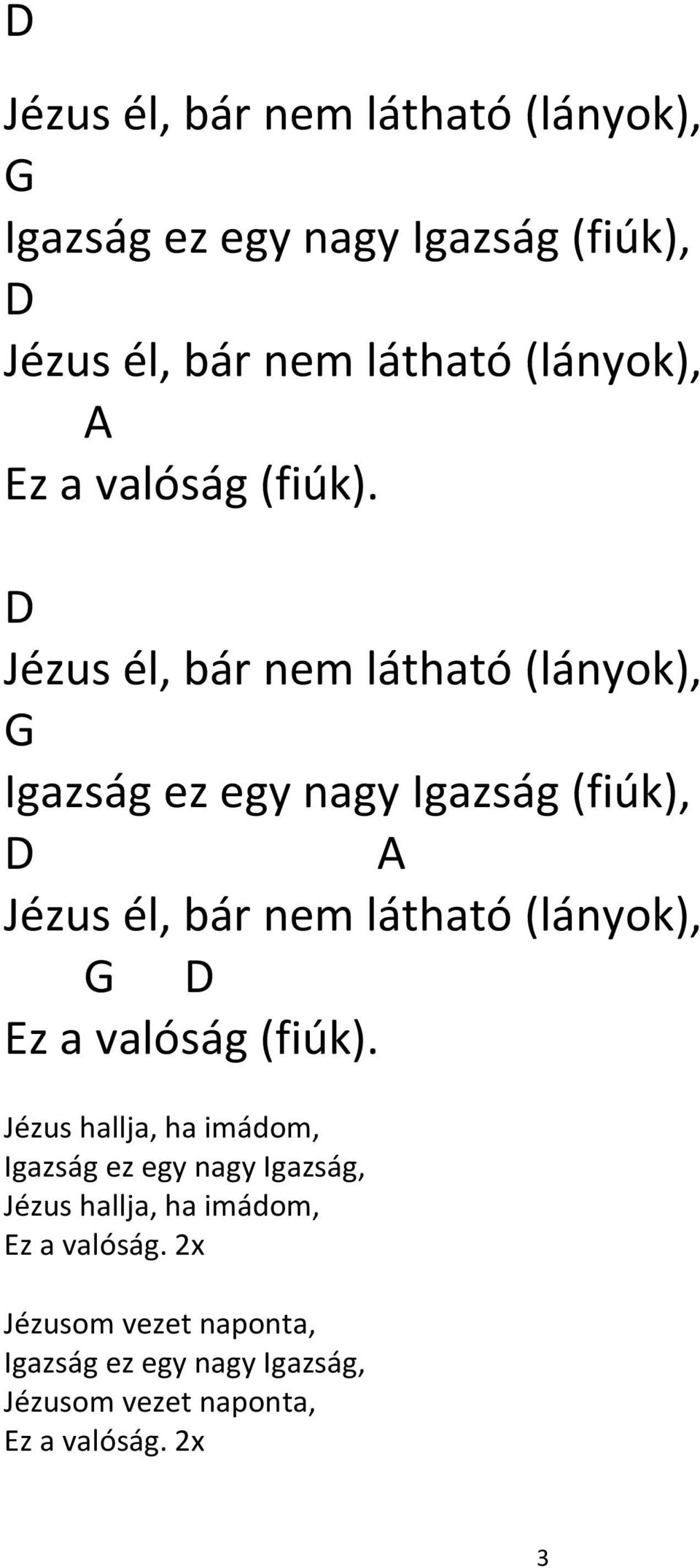 Jézus él, bár nem látható (lányok), Igazság ez egy nagy Igazság (fiúk), A Jézus él, bár nem látható (lányok), z