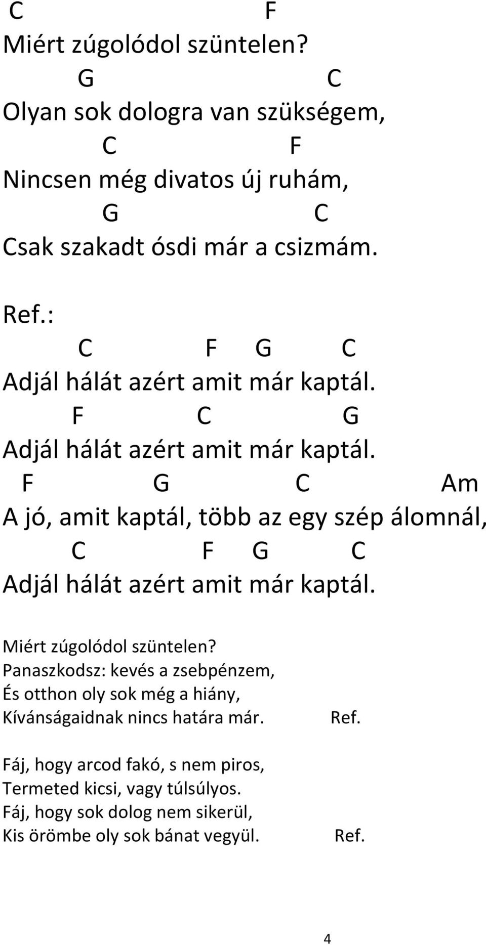 Miért zúgolódol szüntelen? Panaszkodsz: kevés a zsebpénzem, És otthon oly sok még a hiány, Kívánságaidnak nincs határa már.