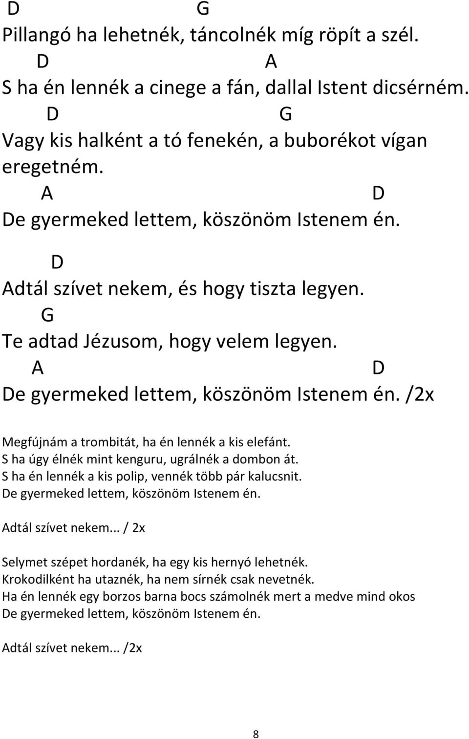 /2x Megfújnám a trombitát, ha én lennék a kis elefánt. S ha úgy élnék mint kenguru, ugrálnék a dombon át. S ha én lennék a kis polip, vennék több pár kalucsnit.