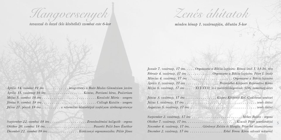 szombat 18 óra............................ Csillagh Katalin - zongora Július 27. péntek 18 óra.......... a református kántorképzõ tanfolyam záróhangversenye Január 7. vasárnap, 17 óra.