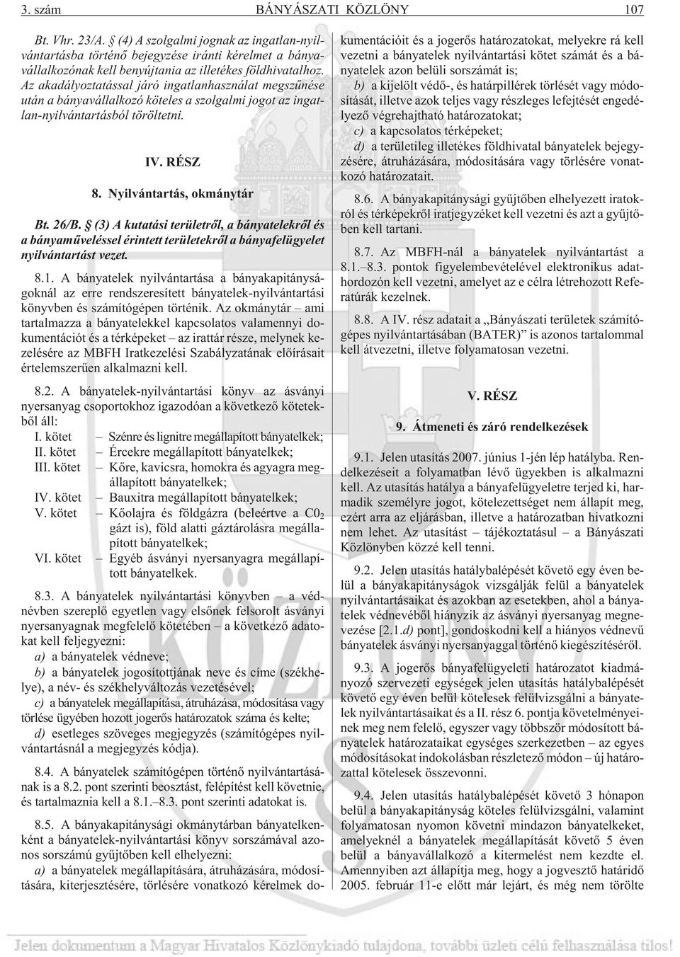 Az aka dá lyoz ta tás sal já ró in gat lan hasz ná lat meg szû né se után a bá nya vál lal ko zó kö te les a szol gal mi jo got az in gat - lan-nyil ván tar tás ból tö röl tet ni. IV. RÉSZ 8.