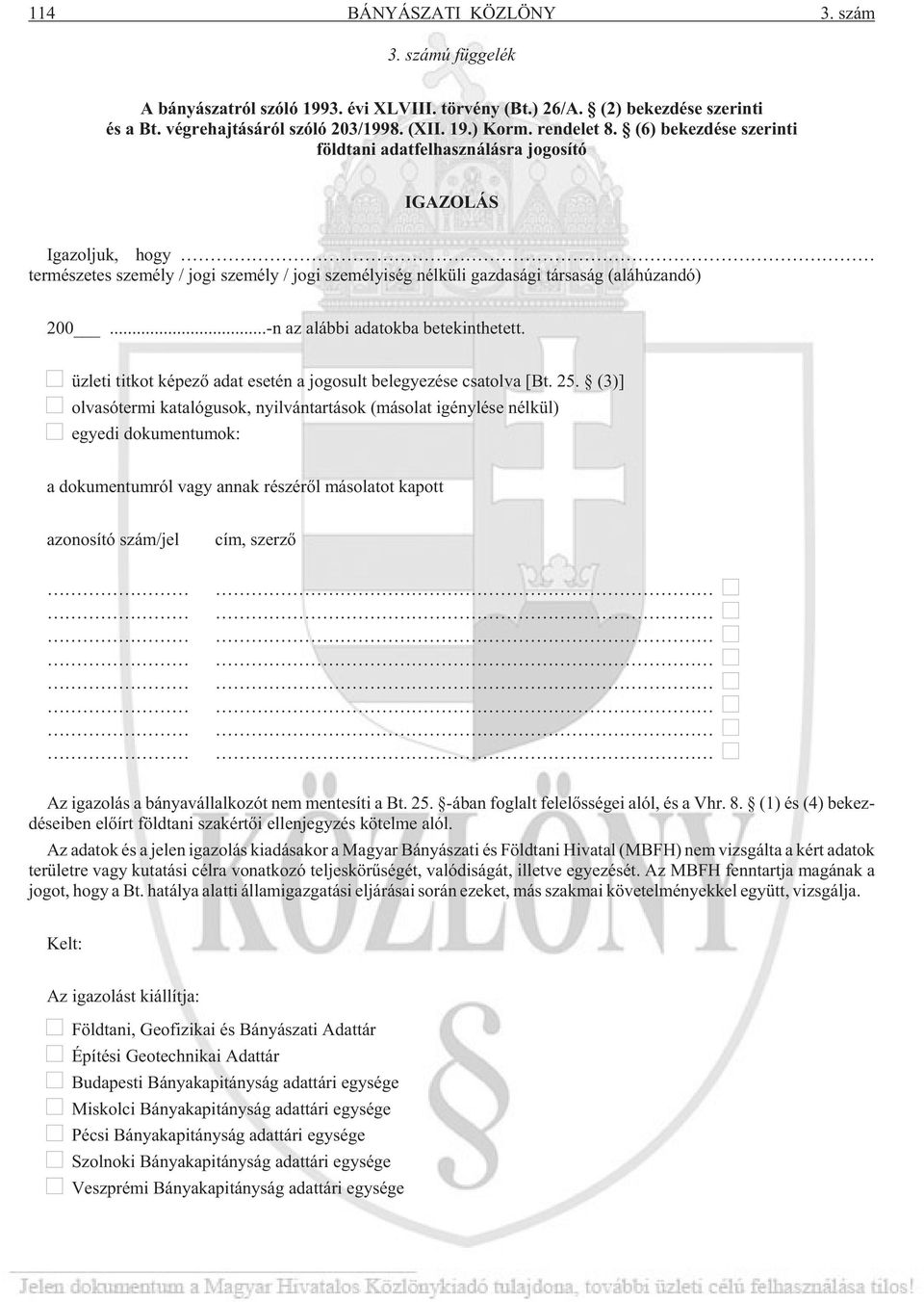 (6) bekezdése szerinti földtani adatfelhasználásra jogosító IGAZOLÁS Iga zol juk, hogy ter mé sze tes sze mély / jo gi sze mély / jo gi sze mé lyi ség nél kü li gaz da sá gi tár sa ság (alá hú zan