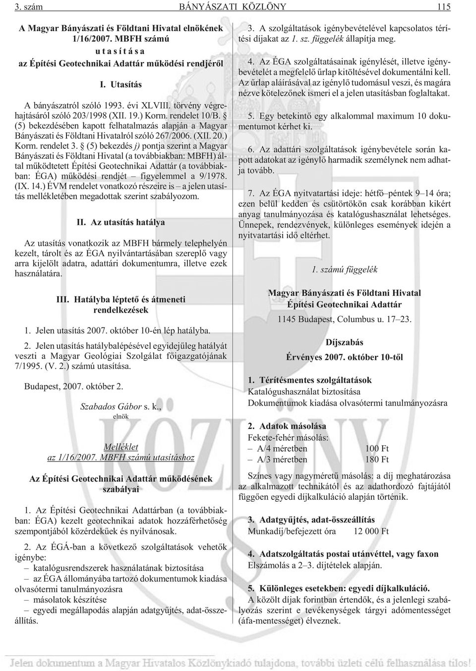 (5) bekezdésében kapott felhatalmazás alapján a Magyar Bányászati és Földtani Hivatalról szóló 267/2006. (XII. 20.) Korm. ren de let 3.