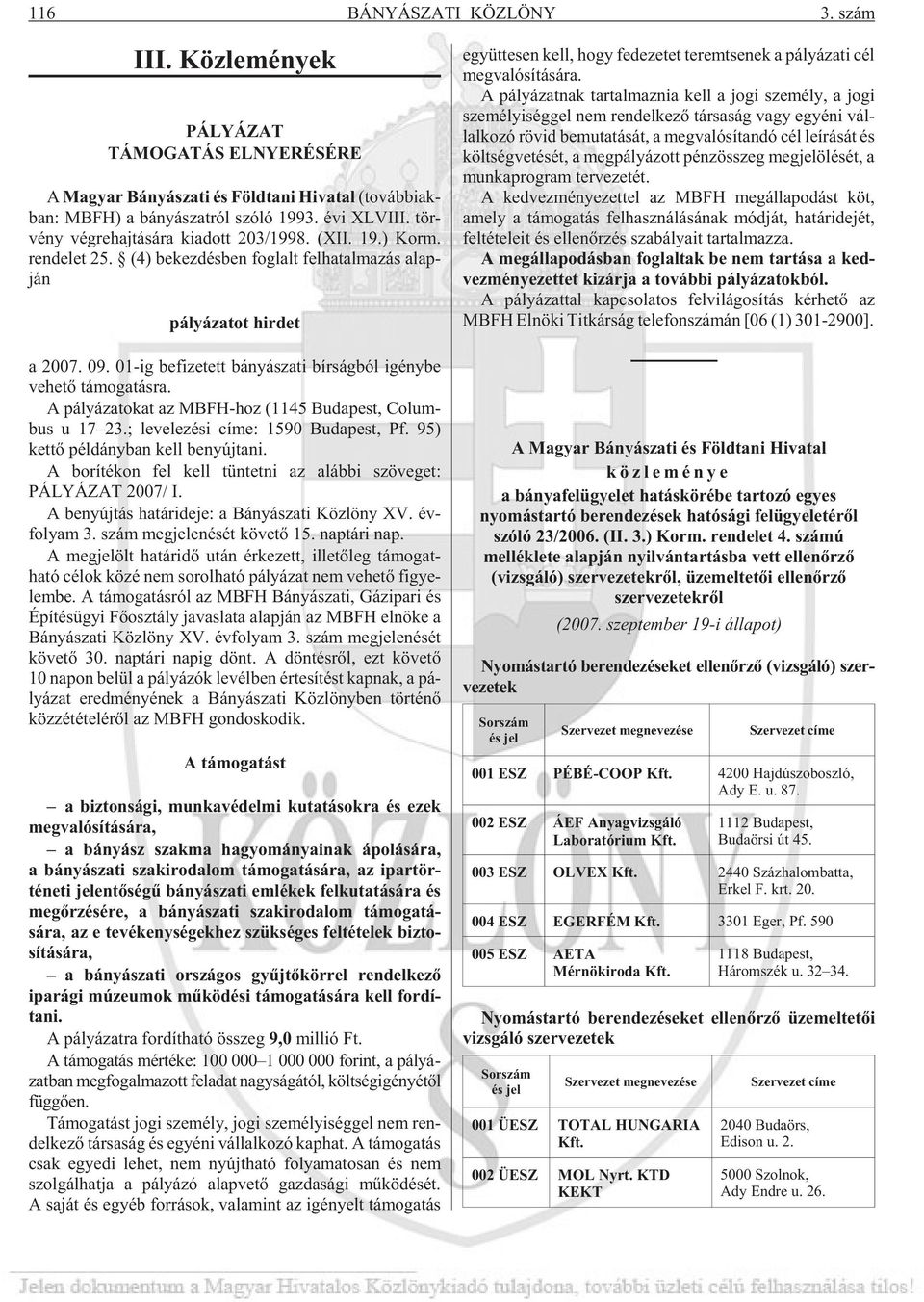 01-ig be fi ze tett bá nyá sza ti bír ság ból igény be ve he tõ tá mo ga tás ra. A pá lyá za to kat az MBFH-hoz (1145 Bu da pest, Co lum - bus u 17 23.; le ve le zé si cí me: 1590 Bu da pest, Pf.