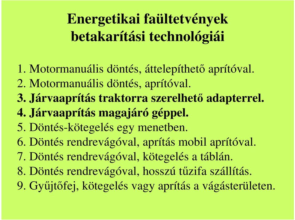 5. Döntés-kötegelés egy menetben. 6. Döntés rendrevágóval, aprítás mobil aprítóval. 7.