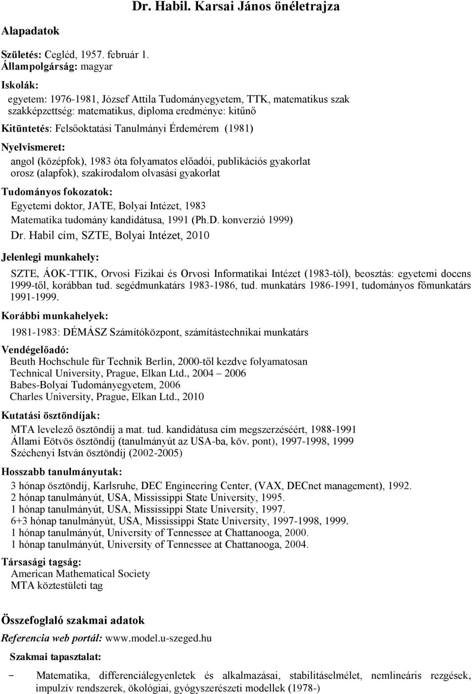 Érdemérem (1981) Nyelvismeret: angol (középfok), 1983 óta folyamatos előadói, publikációs gyakorlat orosz (alapfok), szakirodalom olvasási gyakorlat Tudományos fokozatok: Egyetemi doktor, JATE,