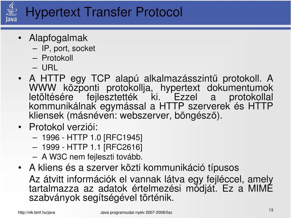 Ezzel a protokollal kommunikálnak egymással a HTTP szerverek és HTTP kliensek (másnéven: webszerver, böngésző). Protokol verziói: 1996 - HTTP 1.
