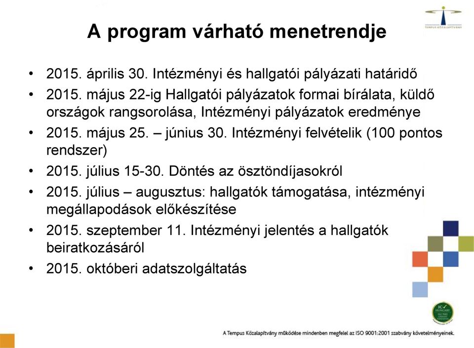 június 30. Intézményi felvételik (100 pontos rendszer) 2015. július 15-30. Döntés az ösztöndíjasokról 2015.