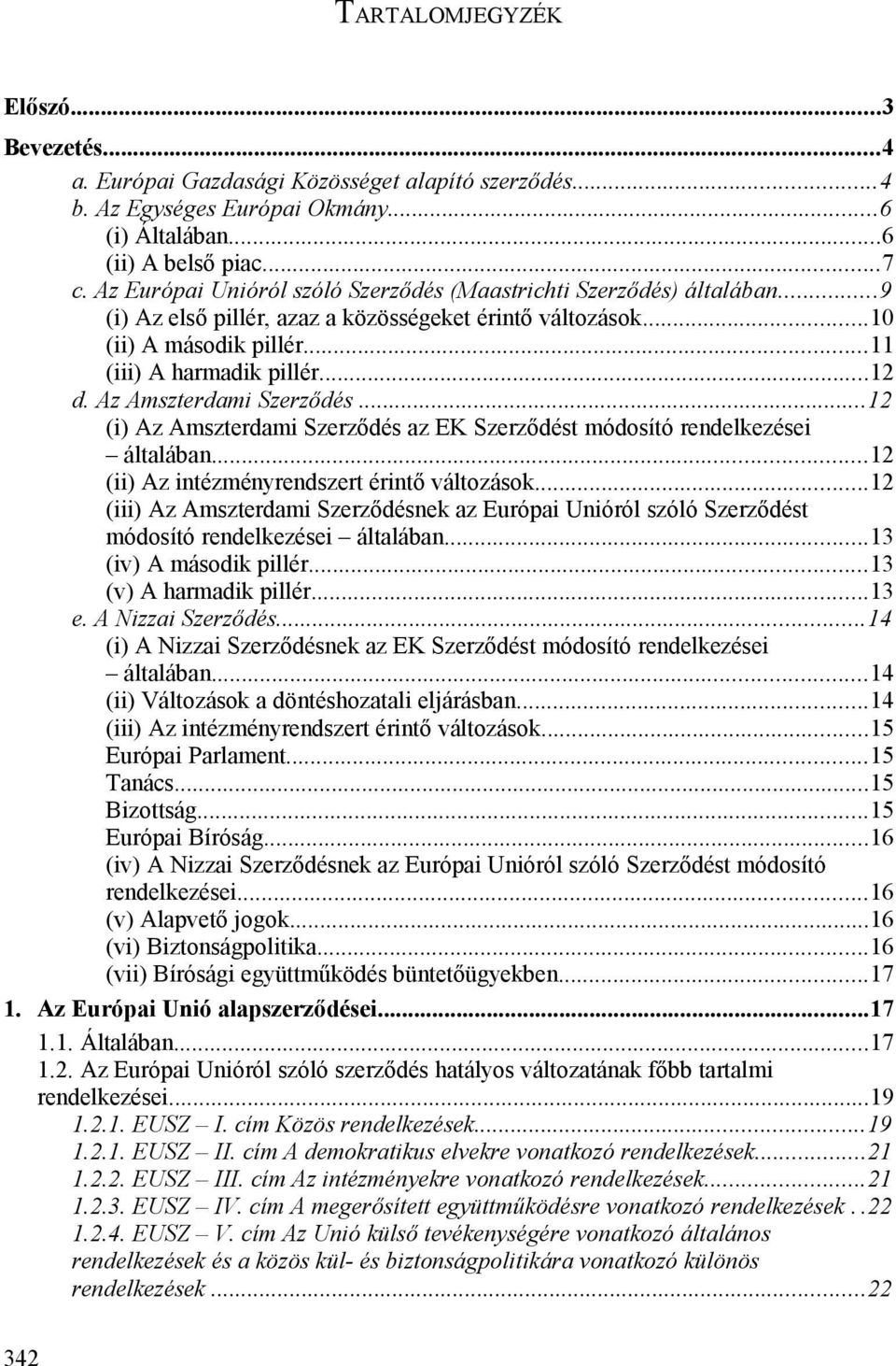 Az Amszterdami Szerződés...12 (i) Az Amszterdami Szerződés az EK Szerződést módosító rendelkezései általában...12 (ii) Az intézményrendszert érintő változások.