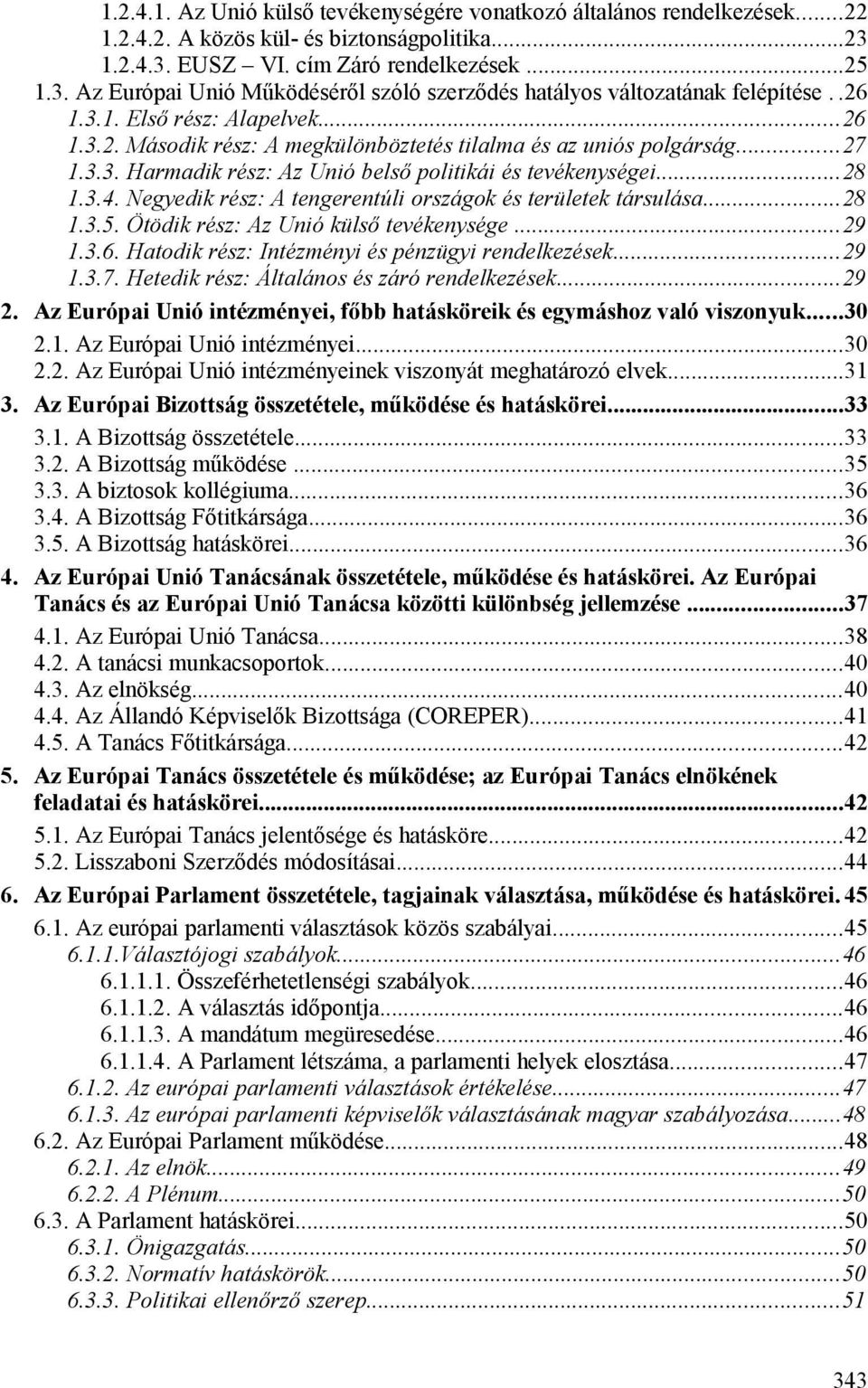 ..27 1.3.3. Harmadik rész: Az Unió belső politikái és tevékenységei...28 1.3.4. Negyedik rész: A tengerentúli országok és területek társulása...28 1.3.5. Ötödik rész: Az Unió külső tevékenysége...29 1.