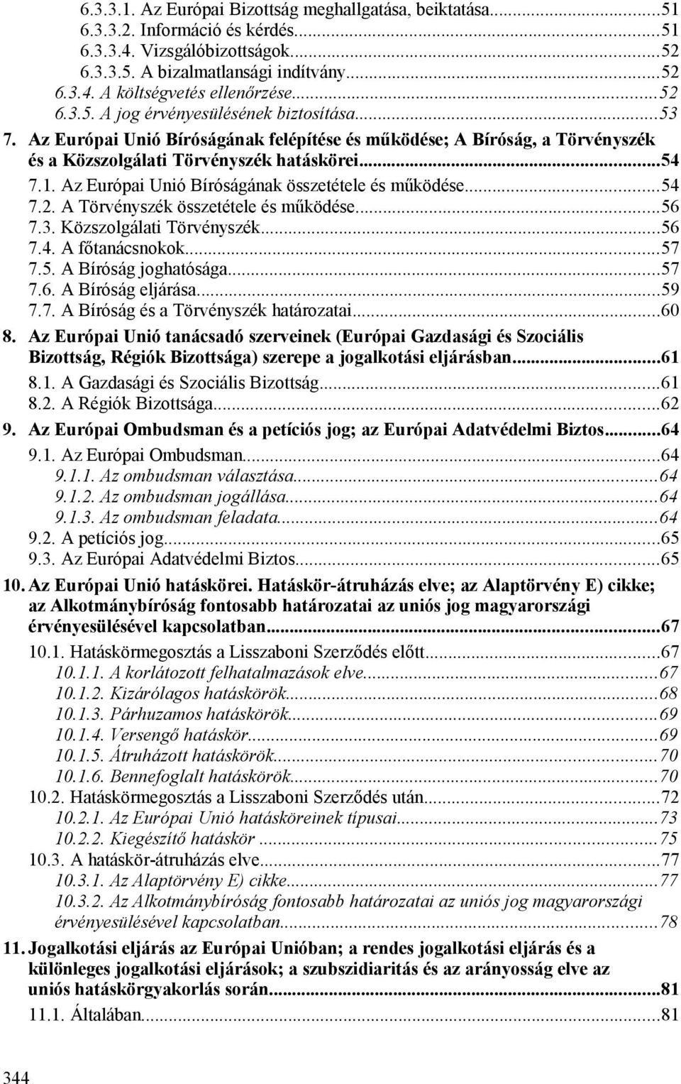 Az Európai Unió Bíróságának összetétele és működése...54 7.2. A Törvényszék összetétele és működése...56 7.3. Közszolgálati Törvényszék...56 7.4. A főtanácsnokok...57 7.5. A Bíróság joghatósága...57 7.6. A Bíróság eljárása.