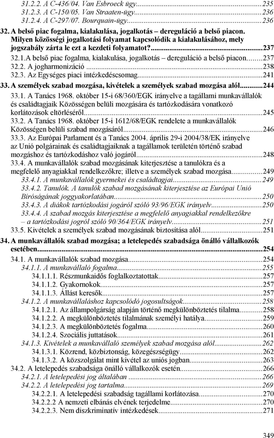 1.A belső piac fogalma, kialakulása, jogalkotás dereguláció a belső piacon...237 32.2. A jogharmonizáció...238 32.3. Az Egységes piaci intézkedéscsomag...241 33.