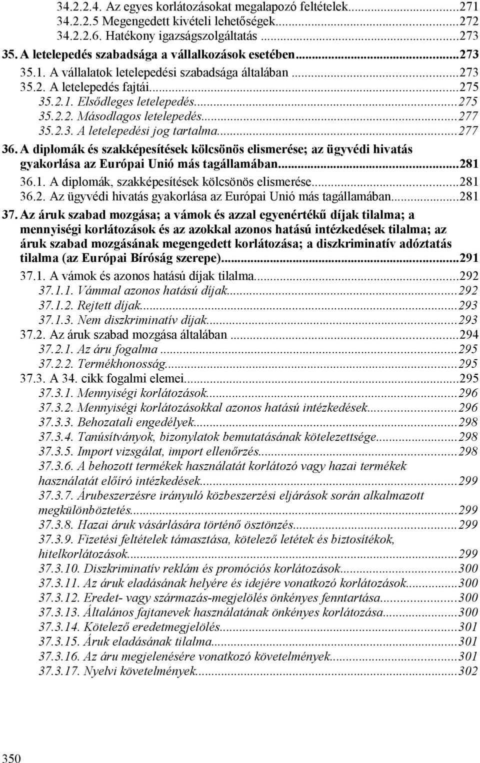 ..277 35.2.3. A letelepedési jog tartalma...277 36. A diplomák és szakképesítések kölcsönös elismerése; az ügyvédi hivatás gyakorlása az Európai Unió más tagállamában...281 