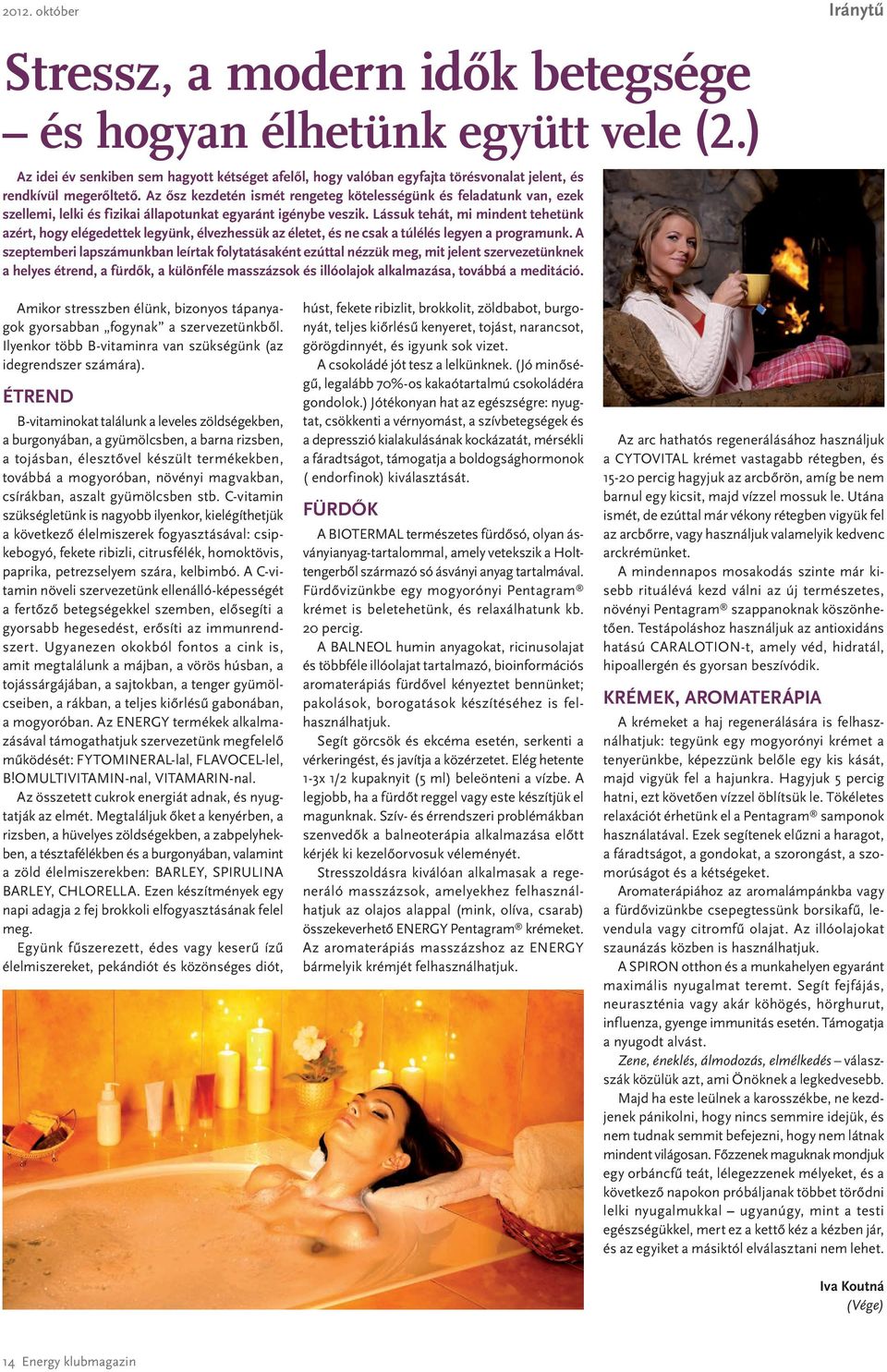 Lássuk tehát, mi mindent tehetünk azért, hogy elégedettek legyünk, élvezhessük az életet, és ne csak a túlélés legyen a programunk.