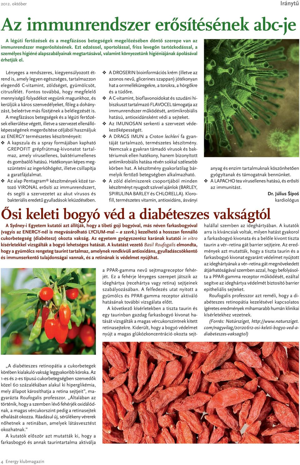 Lényeges a rendszeres, kiegyensúlyozott étrend is, amely legyen egészséges, tartalmazzon elegendő C-vitamint, zöldséget, gyümölcsöt, citrusfélét.