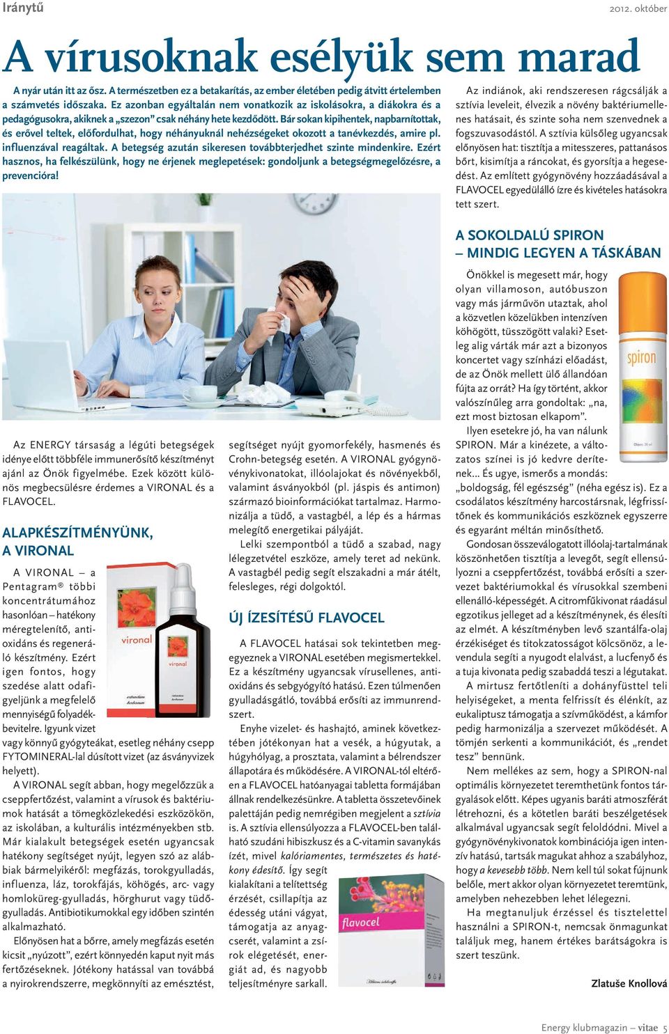 Bár sokan kipihentek, napbarnítottak, és erővel teltek, előfordulhat, hogy néhányuknál nehézségeket okozott a tanévkezdés, amire pl. influenzával reagáltak.