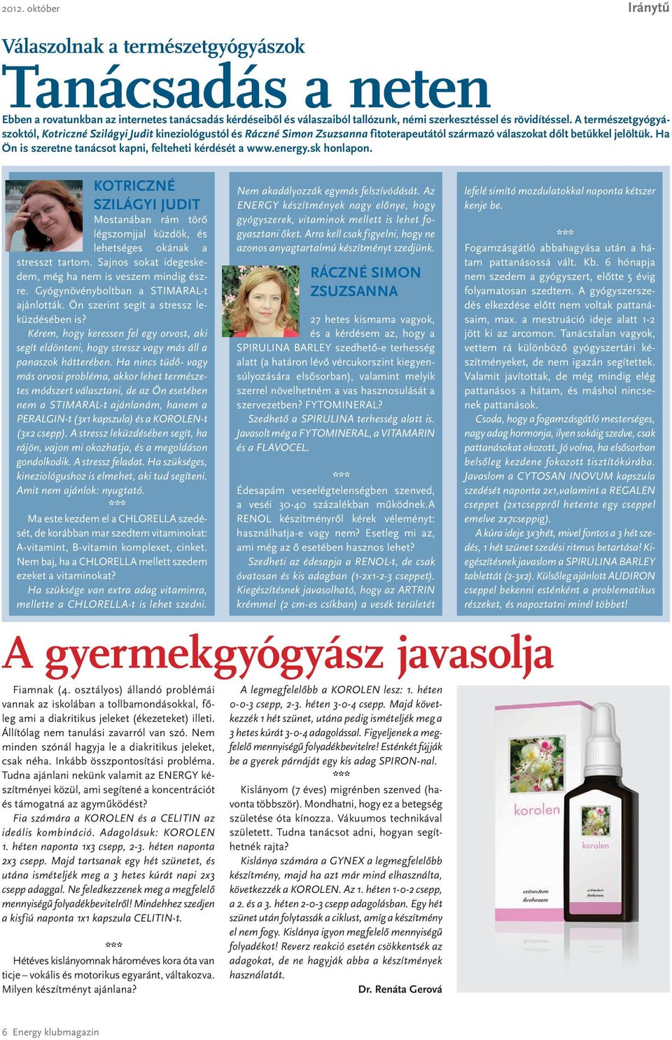Ha Ön is szeretne tanácsot kapni, felteheti kérdését a www.energy.sk honlapon. KOTRICZNÉ SZILÁGYI JUDIT Mostanában rám törő légszomjjal küzdök, és lehetséges okának a stresszt tartom.