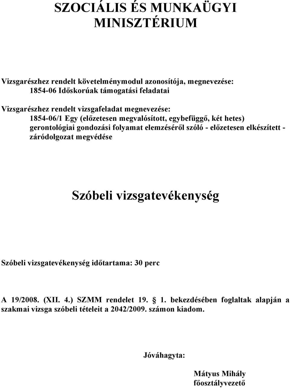 elemzéséről szóló - előzetesen elkészített - záródolgozat megvédése Szóbeli vizsgatevékenység Szóbeli vizsgatevékenység időtartama: 30 perc A 19/2008.