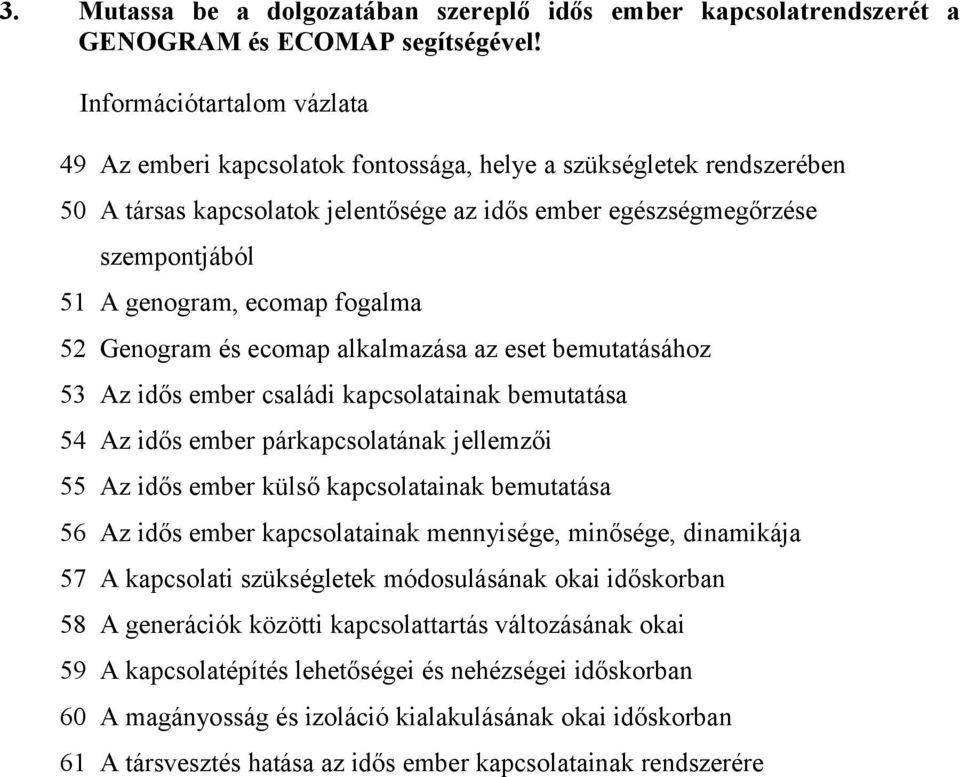 fogalma 2 Genogram és ecomap alkalmazása az eset bemutatásához 3 Az idős ember családi kapcsolatainak bemutatása 4 Az idős ember párkapcsolatának jellemzői Az idős ember külső kapcsolatainak