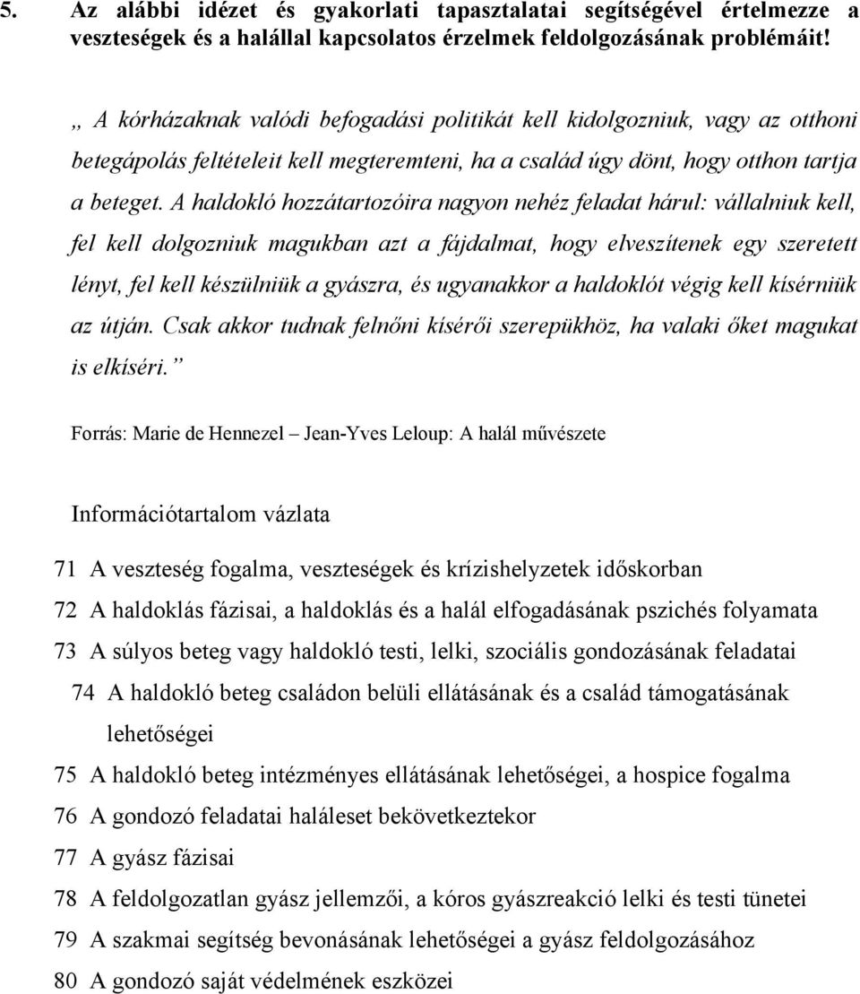 A haldokló hozzátartozóira nagyon nehéz feladat hárul: vállalniuk kell, fel kell dolgozniuk magukban azt a fájdalmat, hogy elveszítenek egy szeretett lényt, fel kell készülniük a gyászra, és