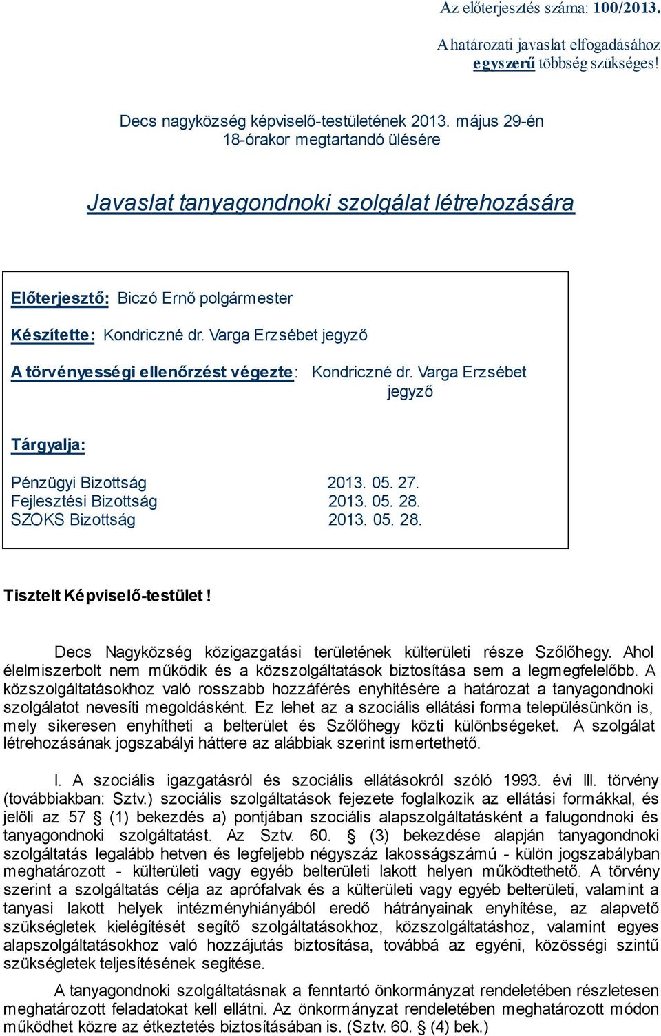 Varga Erzsébet jegyző A törvényességi ellenőrzést végezte: Kondriczné dr. Varga Erzsébet jegyző Tárgyalja: Pénzügyi Bizottság 2013. 05. 27. Fejlesztési Bizottság 2013. 05. 28. SZOKS Bizottság 2013.