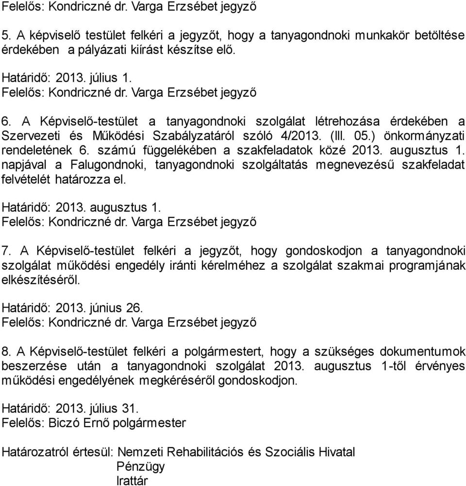 ) önkormányzati rendeletének 6. számú függelékében a szakfeladatok közé 2013. augusztus 1. napjával a Falugondnoki, tanyagondnoki szolgáltatás megnevezésű szakfeladat felvételét határozza el.