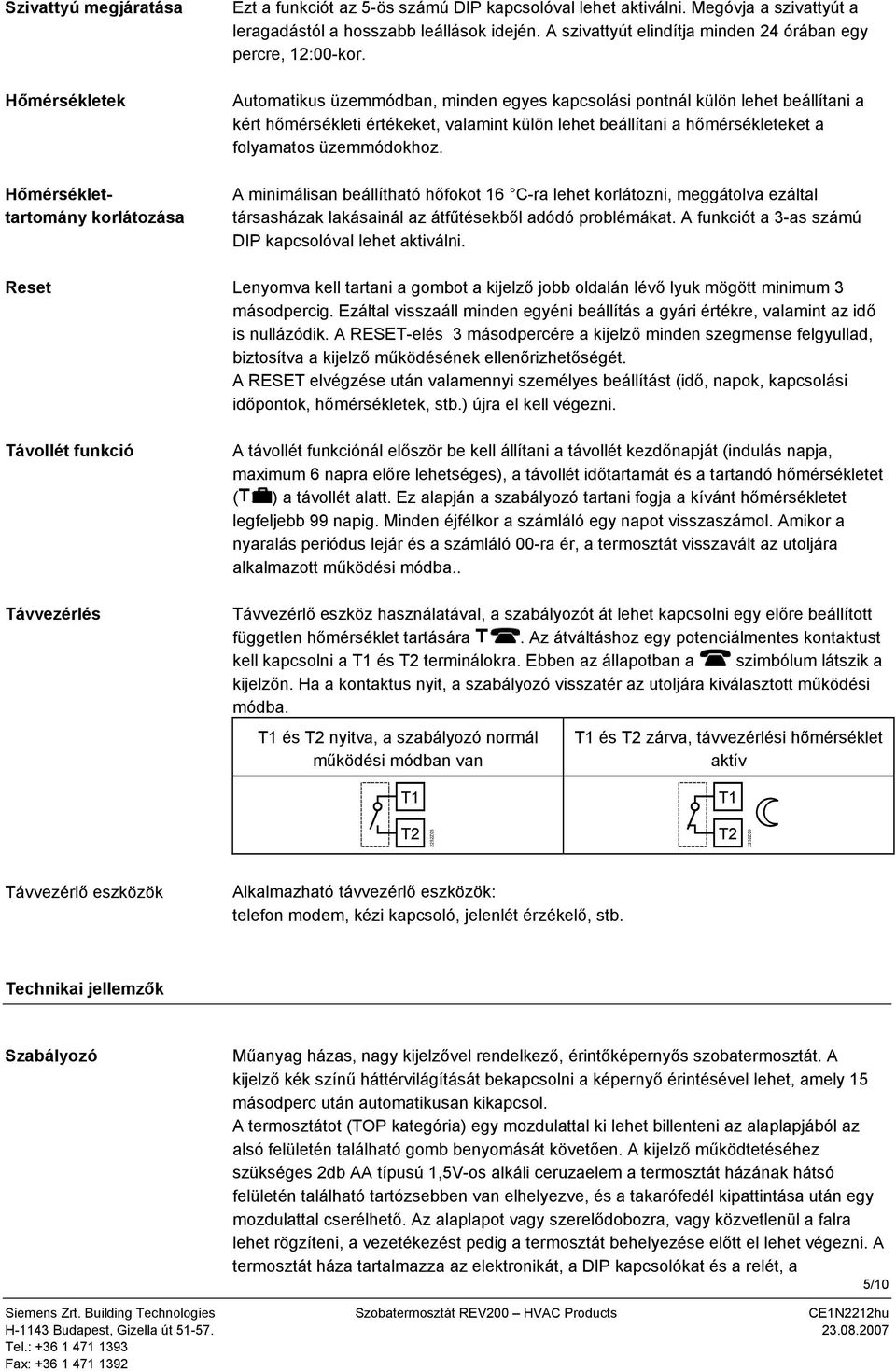 Automatikus üzemmódban, minden egyes kapcsolási pontnál külön lehet beállítani a kért hőmérsékleti értékeket, valamint külön lehet beállítani a hőmérsékleteket a folyamatos üzemmódokhoz.