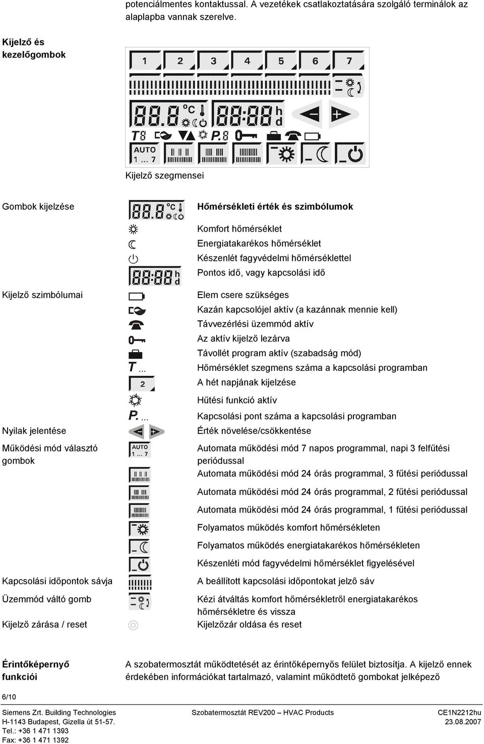 kapcsolási idő Kijelző szimbólumai Nyilak jelentése Működési mód választó gombok Elem csere szükséges Kazán kapcsolójel aktív (a kazánnak mennie kell) ávvezérlési üzemmód aktív Az aktív kijelző