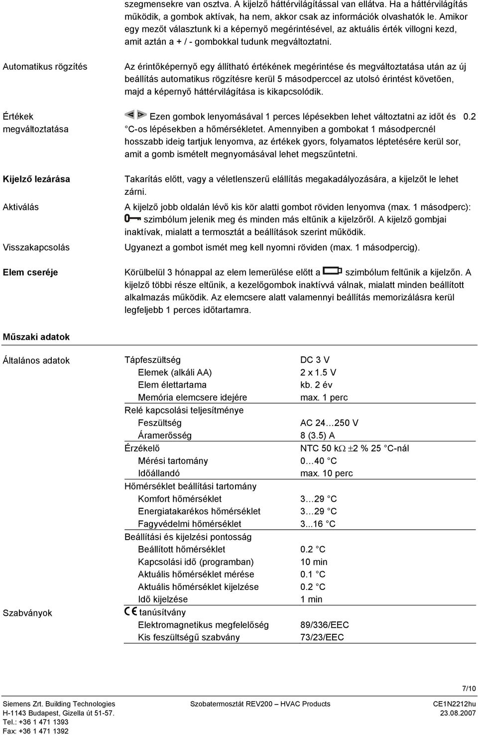 Automatikus rögzítés Az érintőképernyő egy állítható értékének megérintése és megváltoztatása után az új beállítás automatikus rögzítésre kerül 5 másodperccel az utolsó érintést követően, majd a