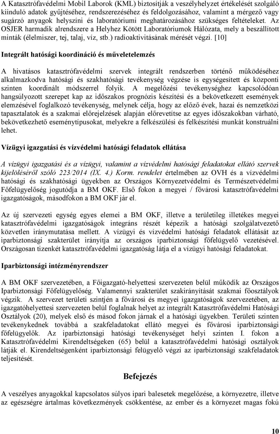 Az OSJER harmadik alrendszere a Helyhez Kötött Laboratóriumok Hálózata, mely a beszállított minták (élelmiszer, tej, talaj, víz, stb.) radioaktivitásának mérését végzi.