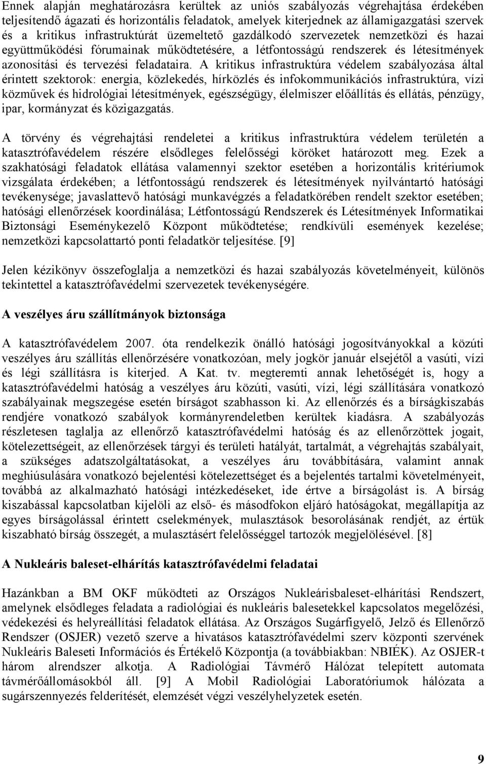 A kritikus infrastruktúra védelem szabályozása által érintett szektorok: energia, közlekedés, hírközlés és infokommunikációs infrastruktúra, vízi közművek és hidrológiai létesítmények, egészségügy,