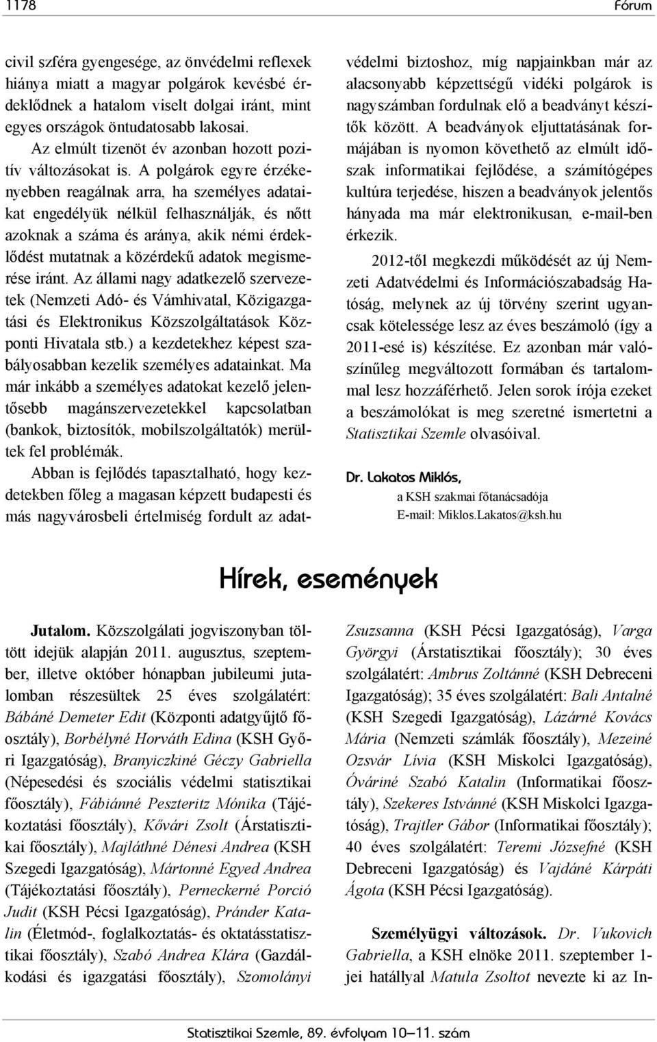 A polgárok egyre érzékenyebben reagálnak arra, ha személyes adataikat engedélyük nélkül felhasználják, és nőtt azoknak a száma és aránya, akik némi érdeklődést mutatnak a közérdekű adatok megismerése