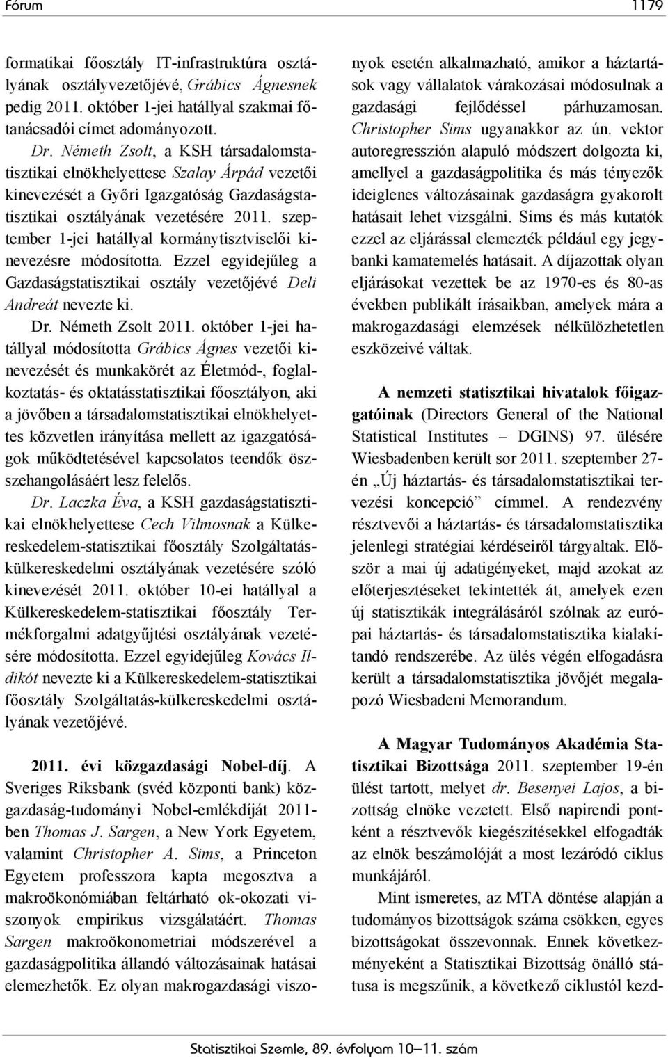 szeptember 1-jei hatállyal kormánytisztviselői kinevezésre módosította. Ezzel egyidejűleg a Gazdaságstatisztikai osztály vezetőjévé Deli Andreát nevezte ki. Dr. Németh Zsolt 2011.