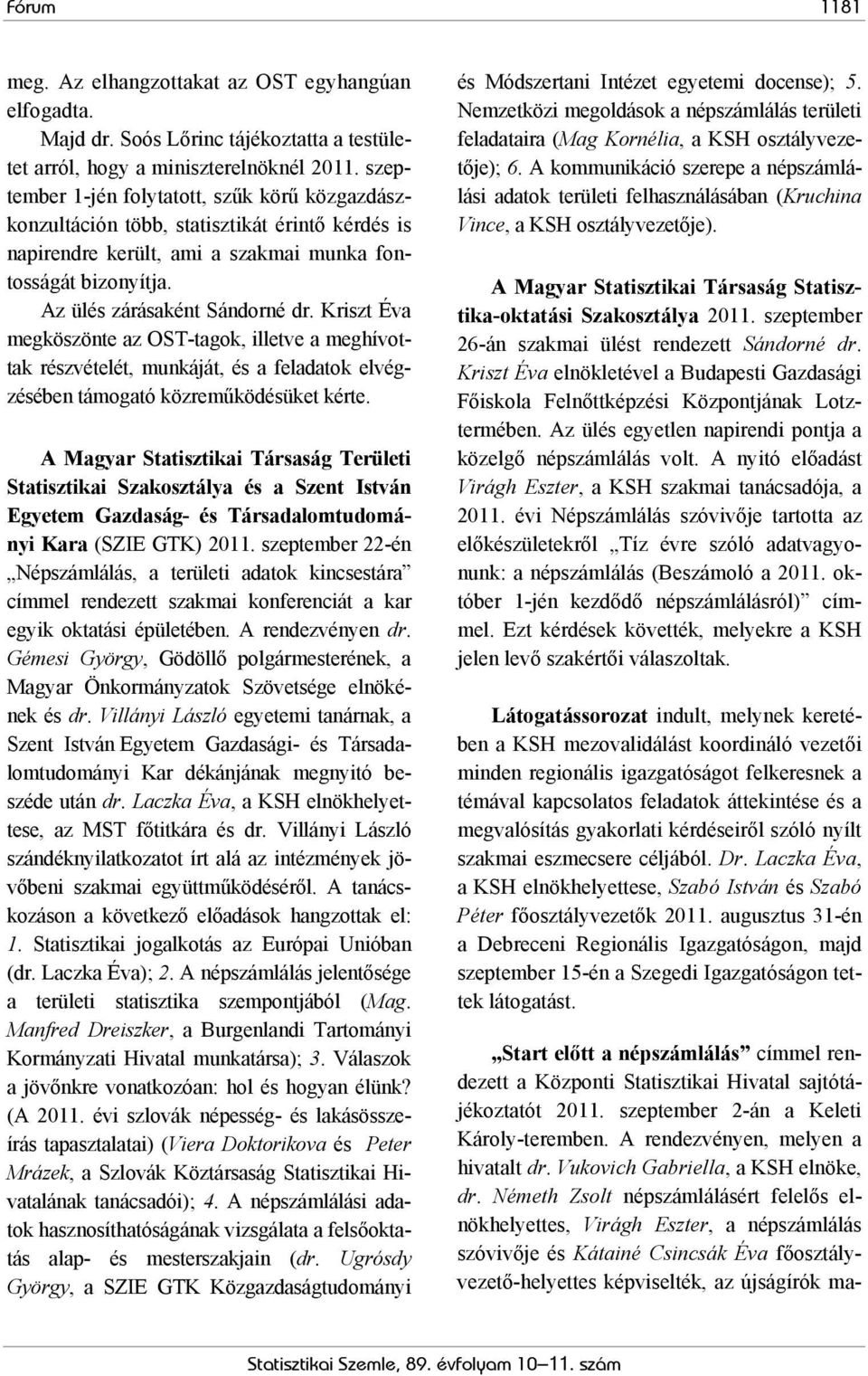 Kriszt Éva megköszönte az OST-tagok, illetve a meghívottak részvételét, munkáját, és a feladatok elvégzésében támogató közreműködésüket kérte.