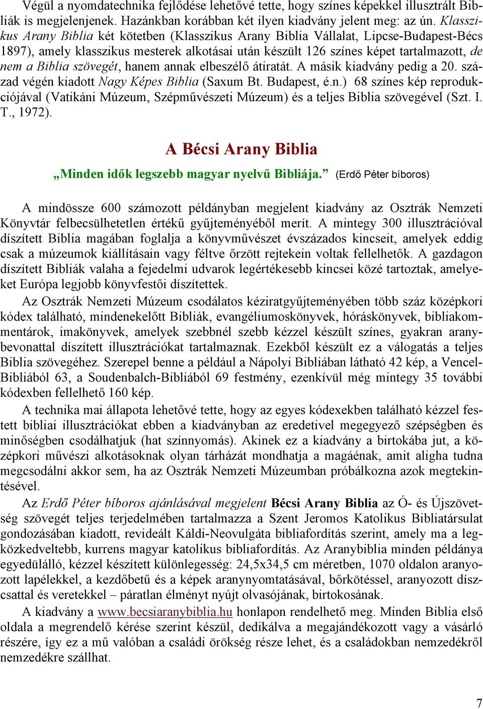 szövegét, hanem annak elbeszélő átiratát. A másik kiadvány pedig a 20. század végén kiadott Nagy Képes Biblia (Saxum Bt. Budapest, é.n.) 68 színes kép reprodukciójával (Vatikáni Múzeum, Szépművészeti Múzeum) és a teljes Biblia szövegével (Szt.