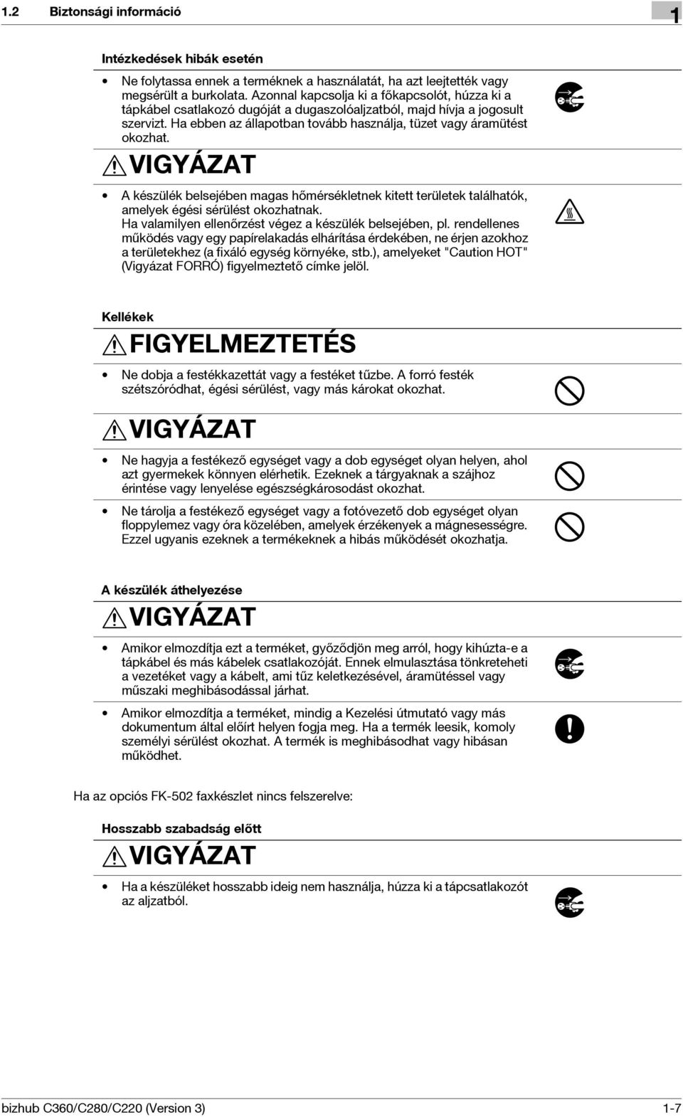 VIGYÁZAT A készülék belsejében magas hőmérsékletnek kitett területek találhatók, amelyek égési sérülést okozhatnak. Ha valamilyen ellenőrzést végez a készülék belsejében, pl.