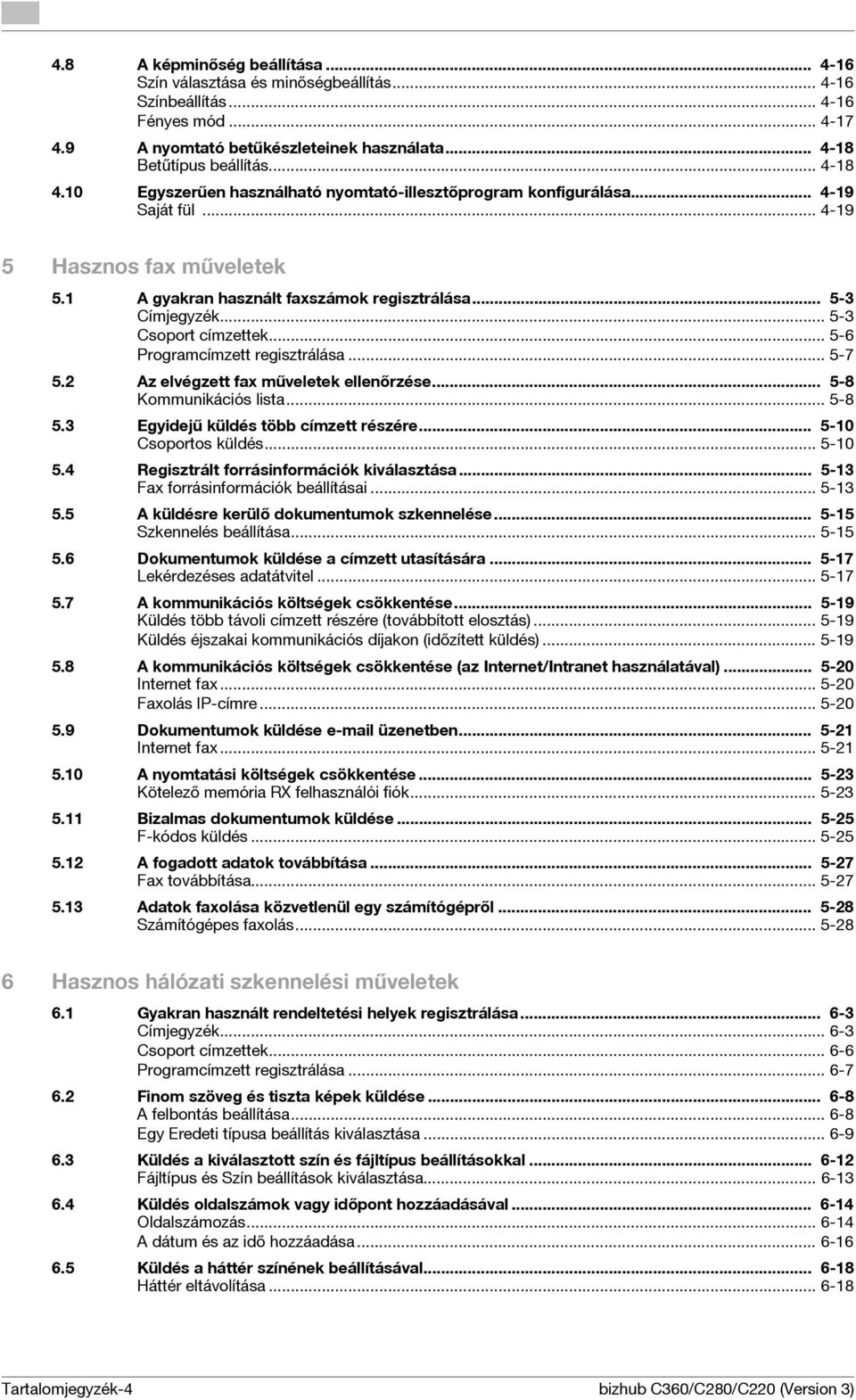 .. 5-3 Csoport címzettek... 5-6 Programcímzett regisztrálása... 5-7 5.2 Az elvégzett fax műveletek ellenőrzése... 5-8 Kommunikációs lista... 5-8 5.3 Egyidejű küldés több címzett részére.