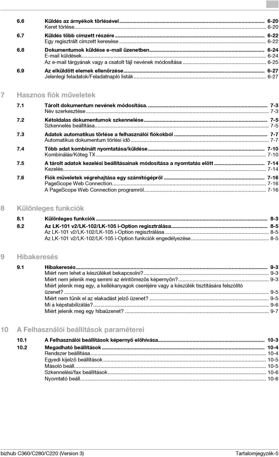 .. 6-27 7 Hasznos fiók műveletek 7.1 Tárolt dokumentum nevének módosítása.... 7-3 Név szerkesztése... 7-3 7.2 Kétoldalas dokumentumok szkennelése... 7-5 Szkennelés beállítása... 7-5 7.
